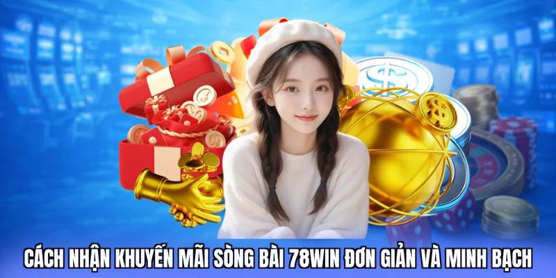 Cách nhận khuyến mãi sòng bài 78win đơn giản và minh bạch