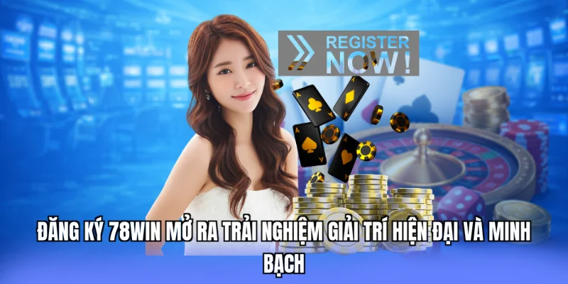 Đăng ký 78win mở ra trải nghiệm giải trí hiện đại và minh bạch