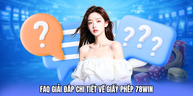 FAQ giải đáp chi tiết về giấy phép 78win