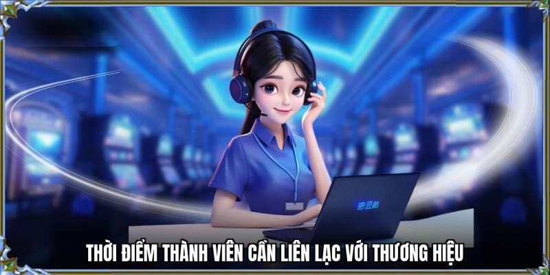 Thời điểm thành viên cần liên lạc với thương hiệu